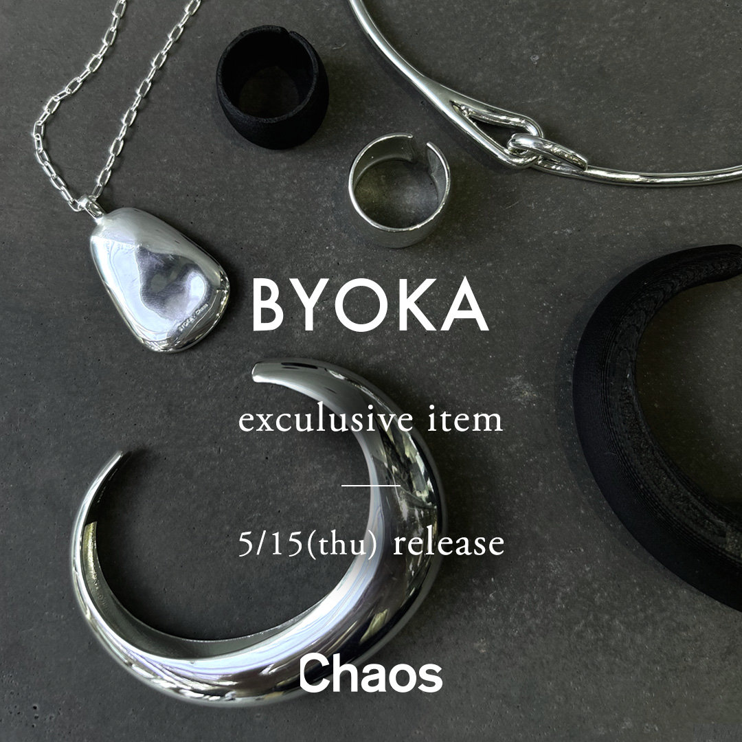 【BYOKA×Chaos】 EXCLUSIVE ITEM ＆ MORE VARIATION