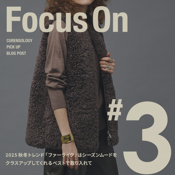 【Focus On #3】2025秋冬トレンド「ファーライク」はシーズンムードをクラスアップしてくれるベストで取り入れて