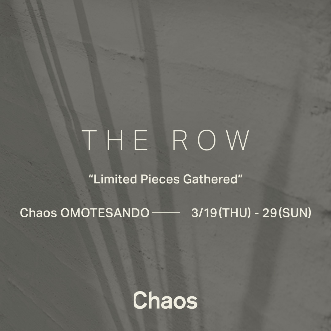 【Chaos 表参道】＜THE ROW＞ Limited Pieces Gathered