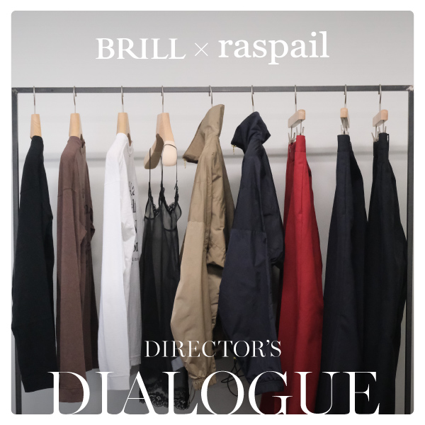 BRILL×raspail｜DIRECTOR’S DIALOGUE